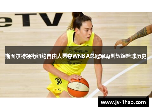 斯图尔特领衔纽约自由人勇夺WNBA总冠军再创辉煌篮球历史