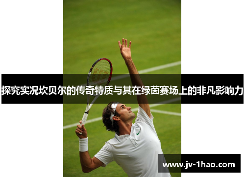 探究实况坎贝尔的传奇特质与其在绿茵赛场上的非凡影响力