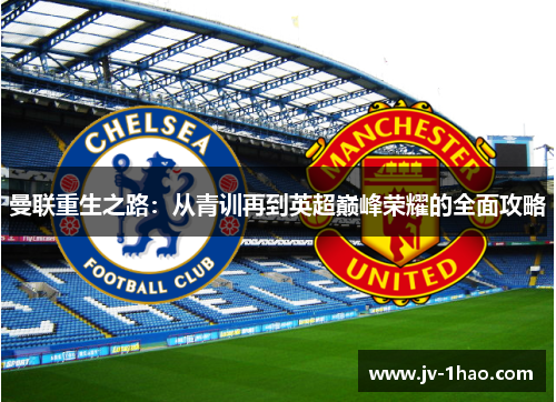曼联重生之路：从青训再到英超巅峰荣耀的全面攻略