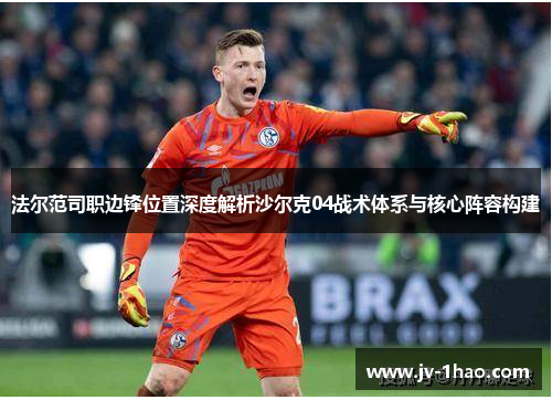 法尔范司职边锋位置深度解析沙尔克04战术体系与核心阵容构建 法尔范司职边锋位置深度解析沙尔克04战术体系与核心阵容构建
