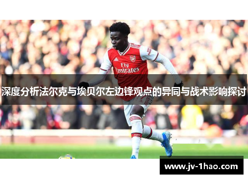 深度分析法尔克与埃贝尔左边锋观点的异同与战术影响探讨 深度分析法尔克与埃贝尔左边锋观点的异同与战术影响探讨