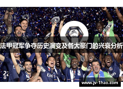 法甲冠军争夺历史演变及各大豪门的兴衰分析 法甲冠军争夺历史演变及各大豪门的兴衰分析