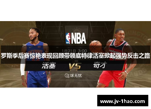 罗斯季后赛惊艳表现回顾带领底特律活塞掀起强势反击之路