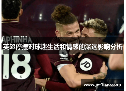 英超停摆对球迷生活和情感的深远影响分析