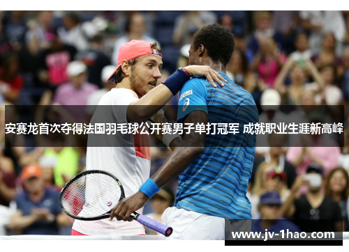 安赛龙首次夺得法国羽毛球公开赛男子单打冠军 成就职业生涯新高峰
