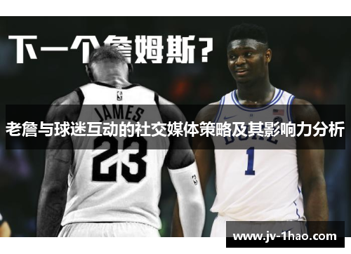 老詹与球迷互动的社交媒体策略及其影响力分析