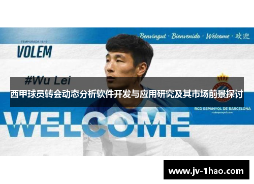 西甲球员转会动态分析软件开发与应用研究及其市场前景探讨 西甲球员转会动态分析软件开发与应用研究及其市场前景探讨