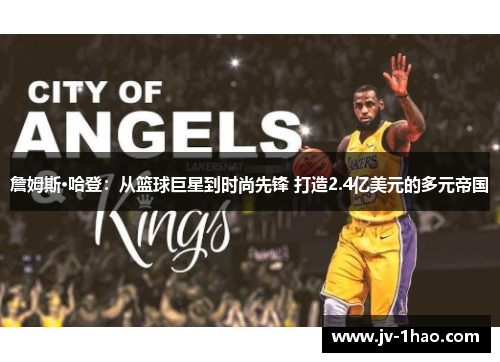 詹姆斯·哈登:从篮球巨星到时尚先锋 打造2.4亿美元的多元帝国 詹姆斯·哈登:从篮球巨星到时尚先锋 打造2.4亿美元的多元帝国