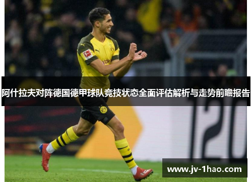 阿什拉夫对阵德国德甲球队竞技状态全面评估解析与走势前瞻报告 阿什拉夫对阵德国德甲球队竞技状态全面评估解析与走势前瞻报告
